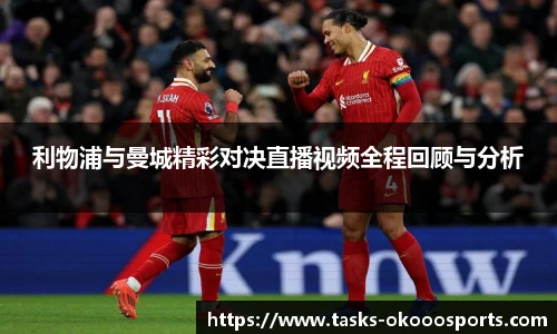 利物浦与曼城精彩对决直播视频全程回顾与分析