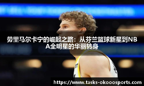 劳里马尔卡宁的崛起之路：从芬兰篮球新星到NBA全明星的华丽转身
