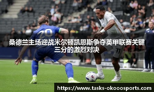 桑德兰主场迎战米尔顿凯恩斯争夺英甲联赛关键三分的激烈对决
